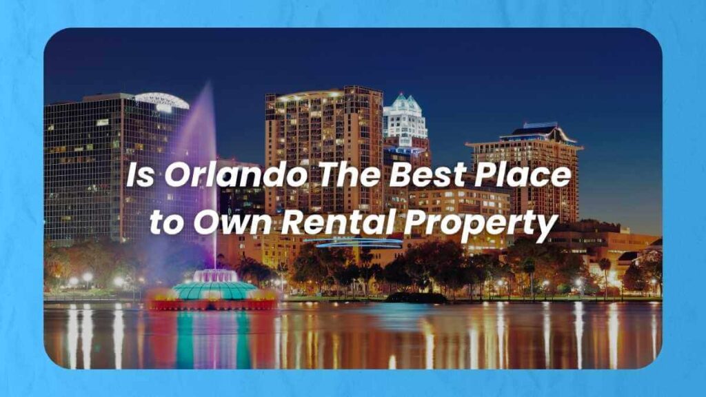 Is Orlando The Best Place To Own Rental Property? - Orlando Property Management Experts